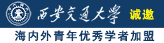 嗯那个操逼视频诚邀海内外青年优秀学者加盟西安交通大学